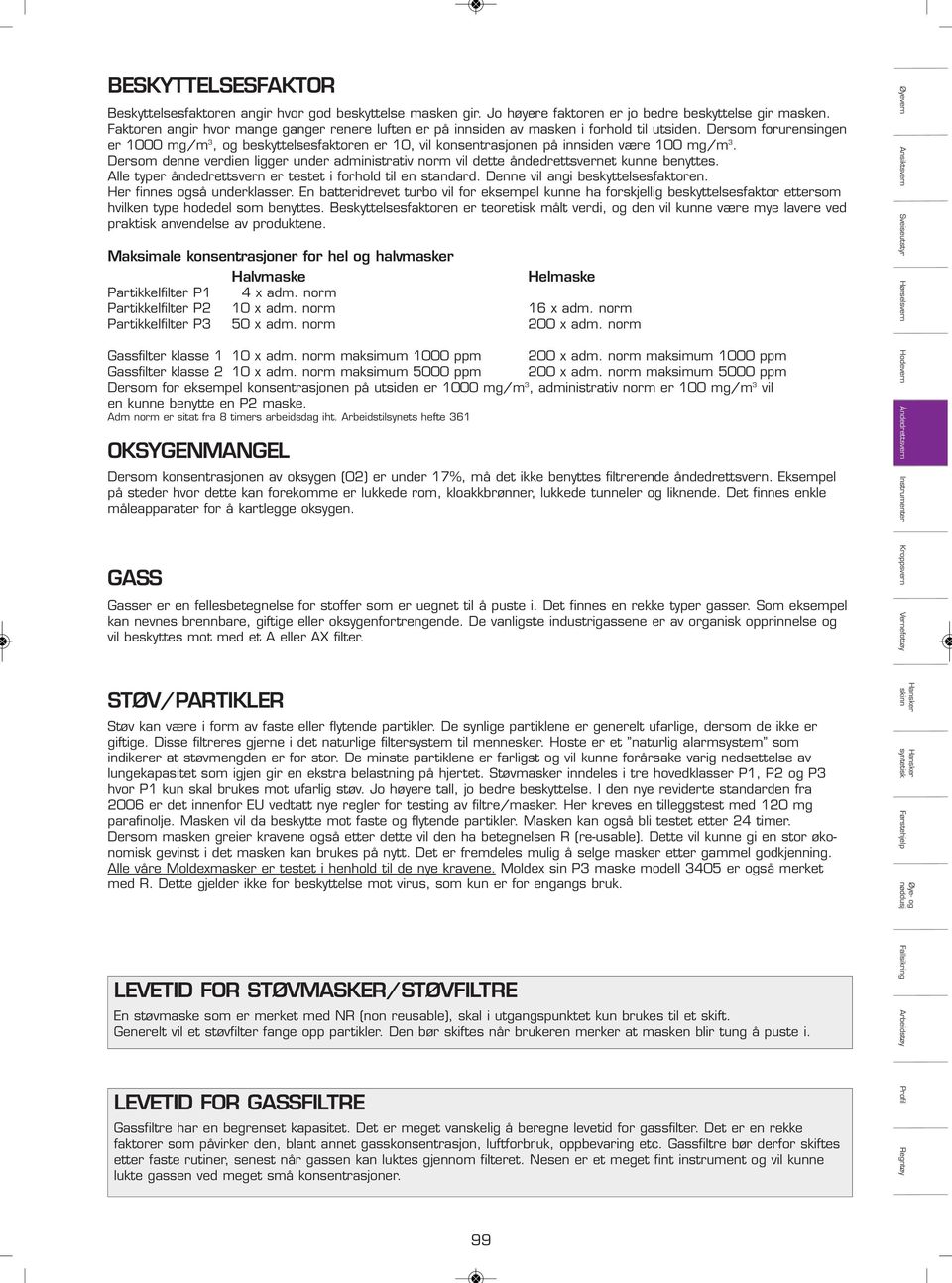dette åndedrettsvernet kunne benyttes Alle typer åndedrettsvern er testet i forhold til en standard Denne vil angi beskyttelsesfaktoren Her finnes også underklasser En batteridrevet turbo vil for