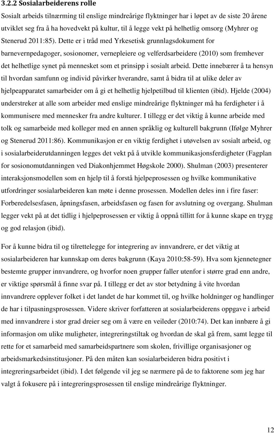 Dette er i tråd med Yrkesetisk grunnlagsdokument for barnevernpedagoger, sosionomer, vernepleiere og velferdsarbeidere (2010) som fremhever det helhetlige synet på mennesket som et prinsipp i sosialt