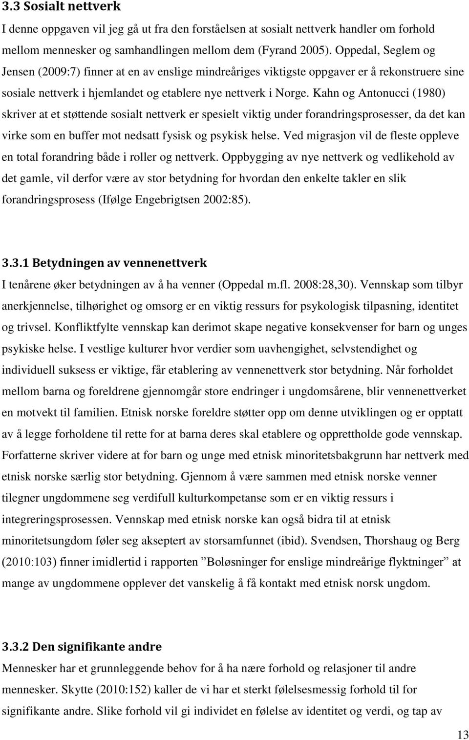 Kahn og Antonucci (1980) skriver at et støttende sosialt nettverk er spesielt viktig under forandringsprosesser, da det kan virke som en buffer mot nedsatt fysisk og psykisk helse.