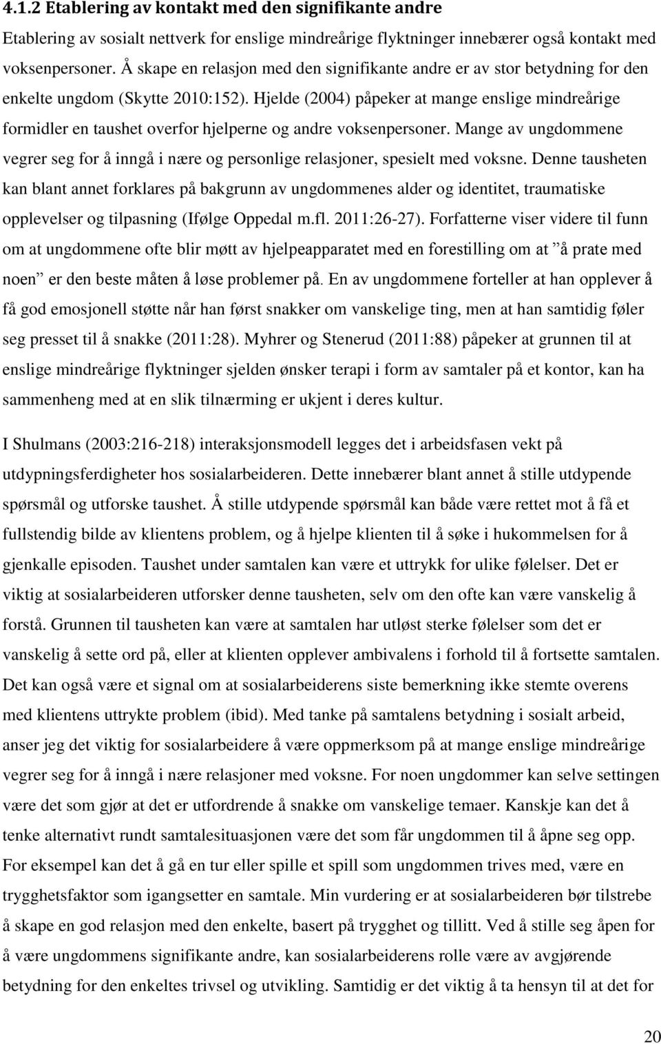 Hjelde (2004) påpeker at mange enslige mindreårige formidler en taushet overfor hjelperne og andre voksenpersoner.