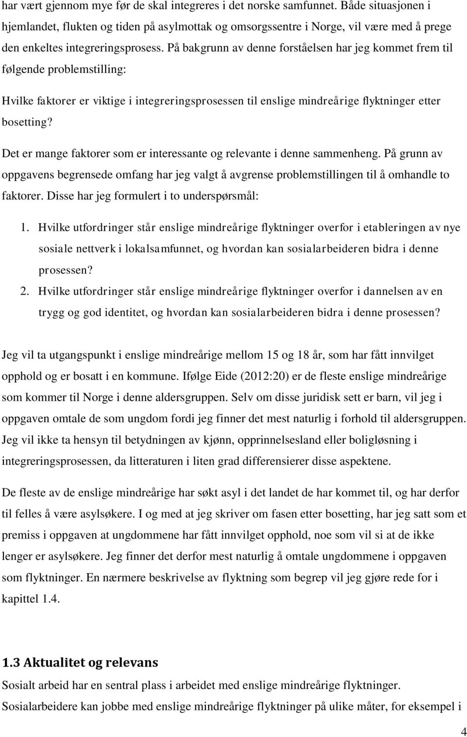 På bakgrunn av denne forståelsen har jeg kommet frem til følgende problemstilling: Hvilke faktorer er viktige i integreringsprosessen til enslige mindreårige flyktninger etter bosetting?