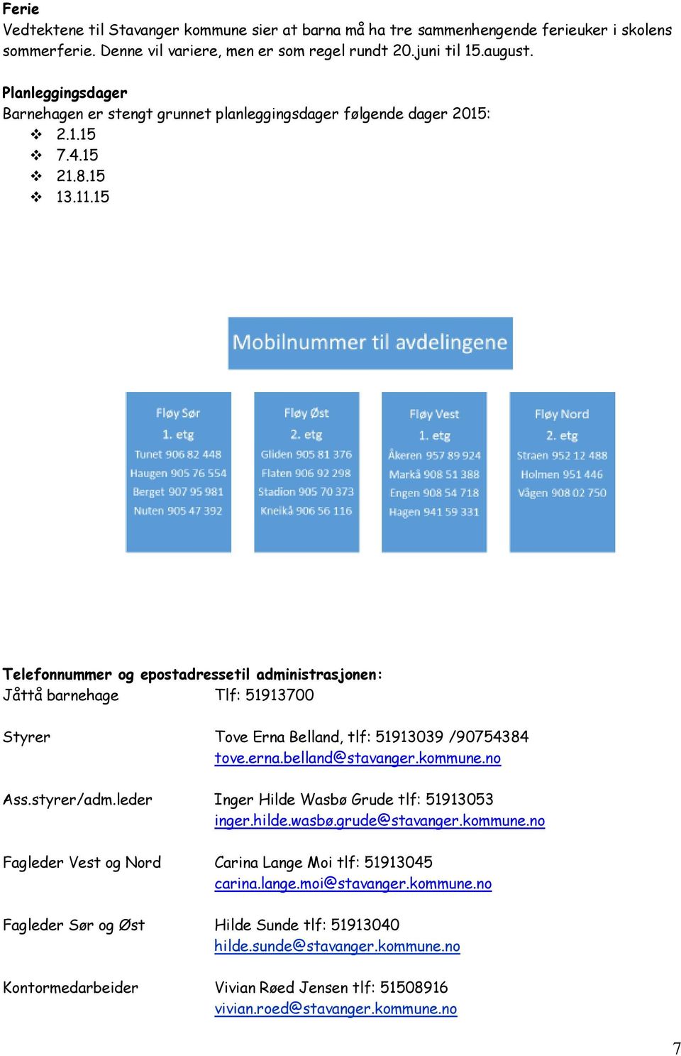 15 Telefonnummer og epostadressetil administrasjonen: Jåttå barnehage Tlf: 51913700 Styrer Tove Erna Belland, tlf: 51913039 /90754384 tove.erna.belland@stavanger.kommune.no Ass.styrer/adm.