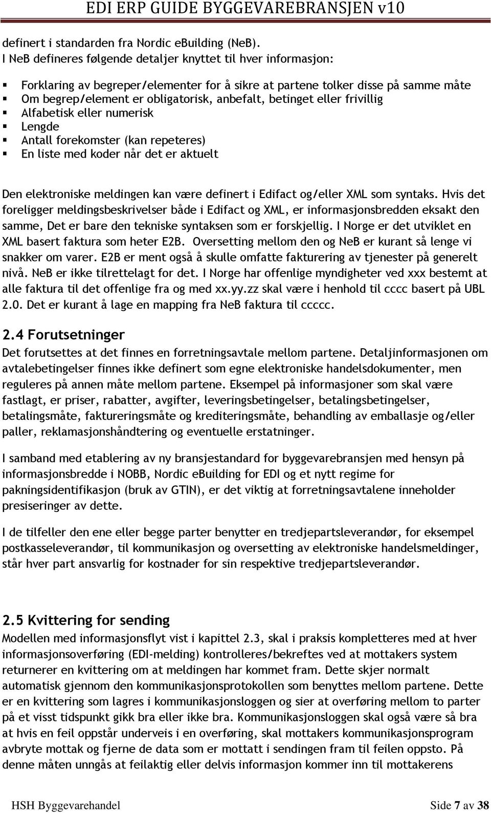 betinget eller frivillig Alfabetisk eller numerisk Lengde Antall forekomster (kan repeteres) En liste med koder når det er aktuelt Den elektroniske meldingen kan være definert i Edifact og/eller XML