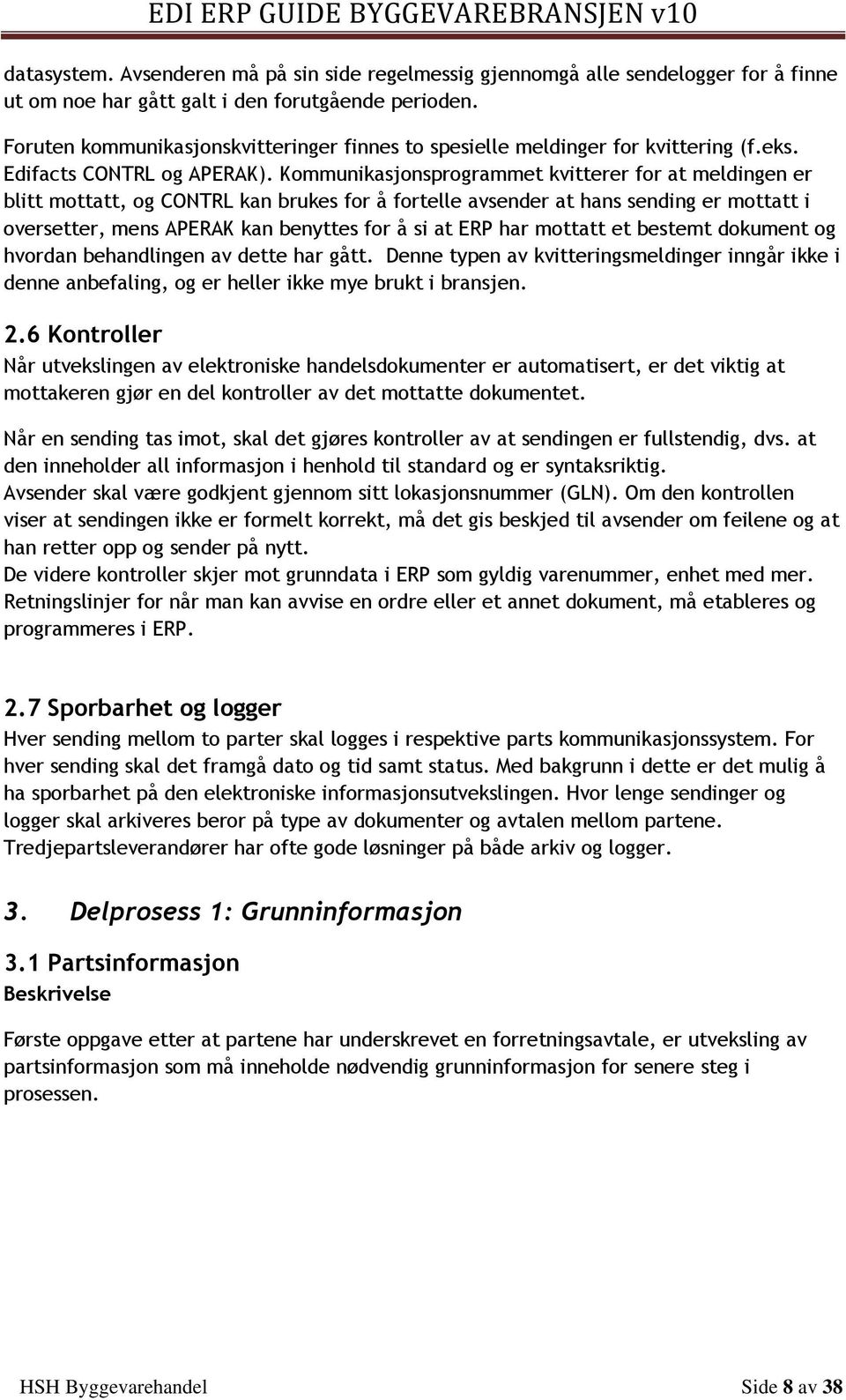 Kommunikasjonsprogrammet kvitterer for at meldingen er blitt mottatt, og CONTRL kan brukes for å fortelle avsender at hans sending er mottatt i oversetter, mens APERAK kan benyttes for å si at ERP