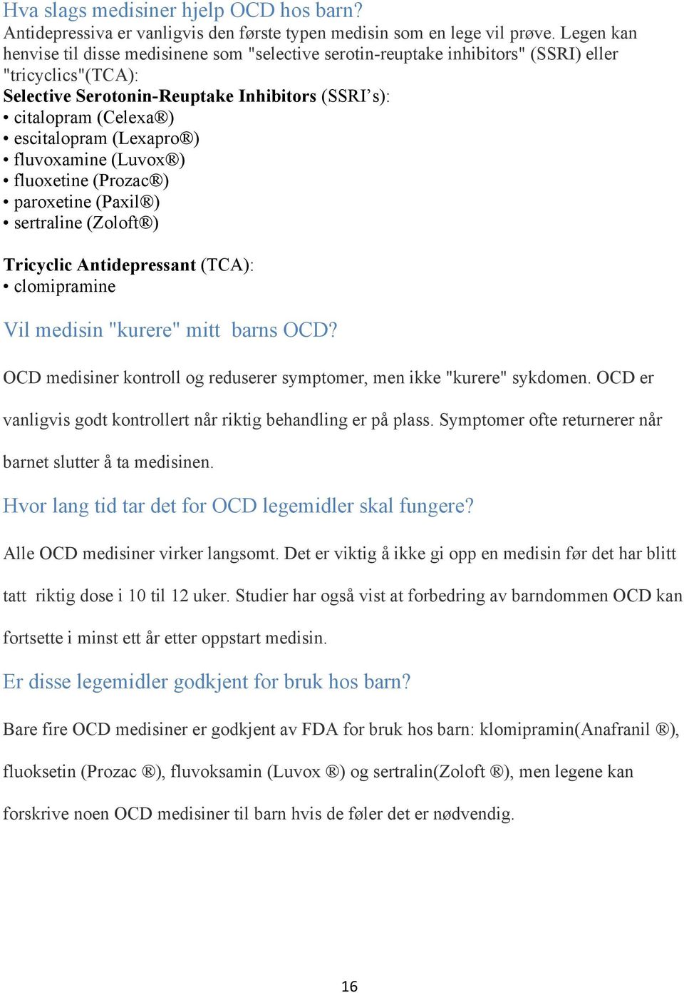 (Lexapro ) fluvoxamine (Luvox ) fluoxetine (Prozac ) paroxetine (Paxil ) sertraline (Zoloft ) Tricyclic Antidepressant (TCA): clomipramine Vil medisin "kurere" mitt barns OCD?