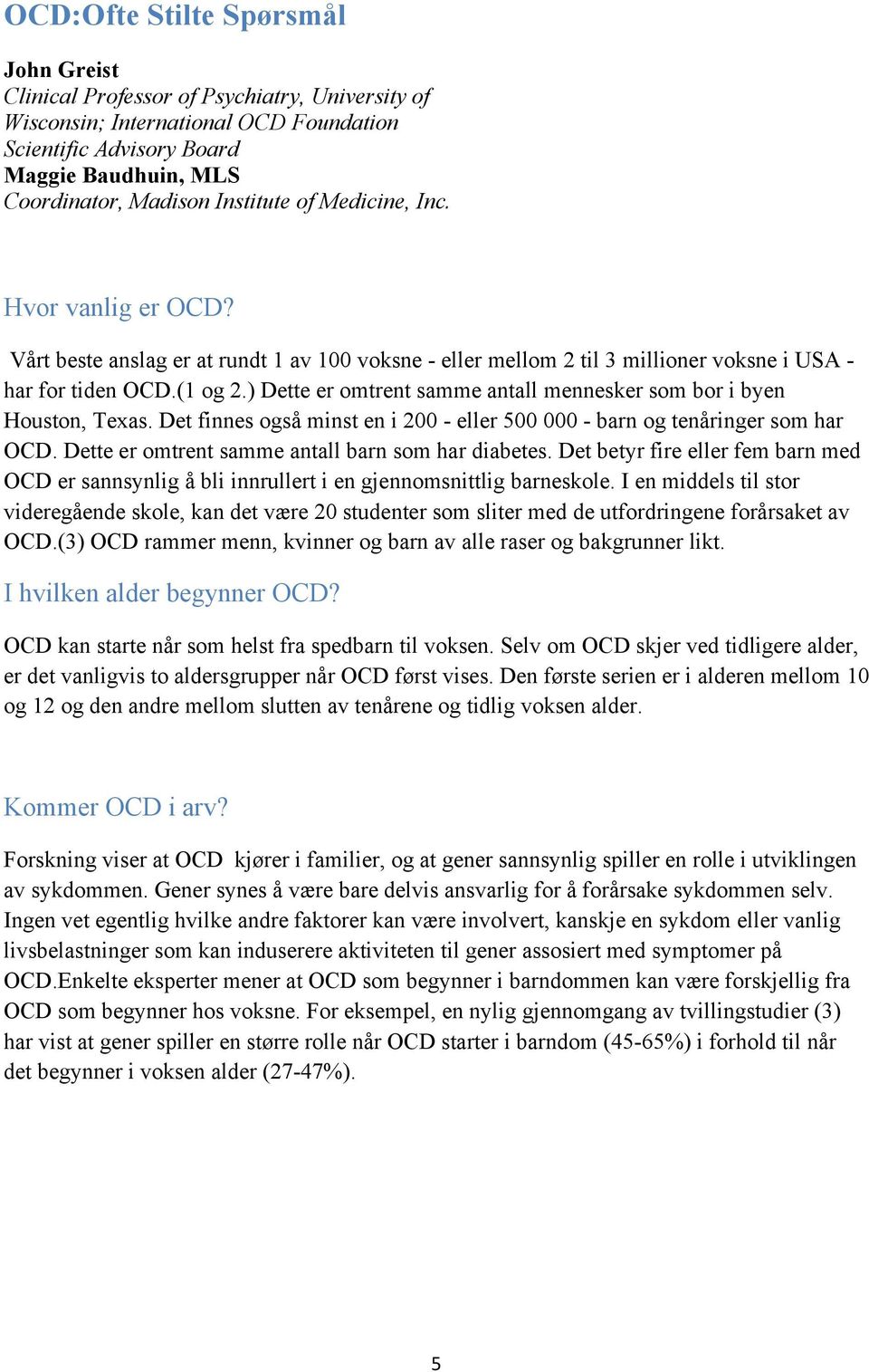 ) Dette er omtrent samme antall mennesker som bor i byen Houston, Texas. Det finnes også minst en i 200 - eller 500 000 - barn og tenåringer som har OCD.