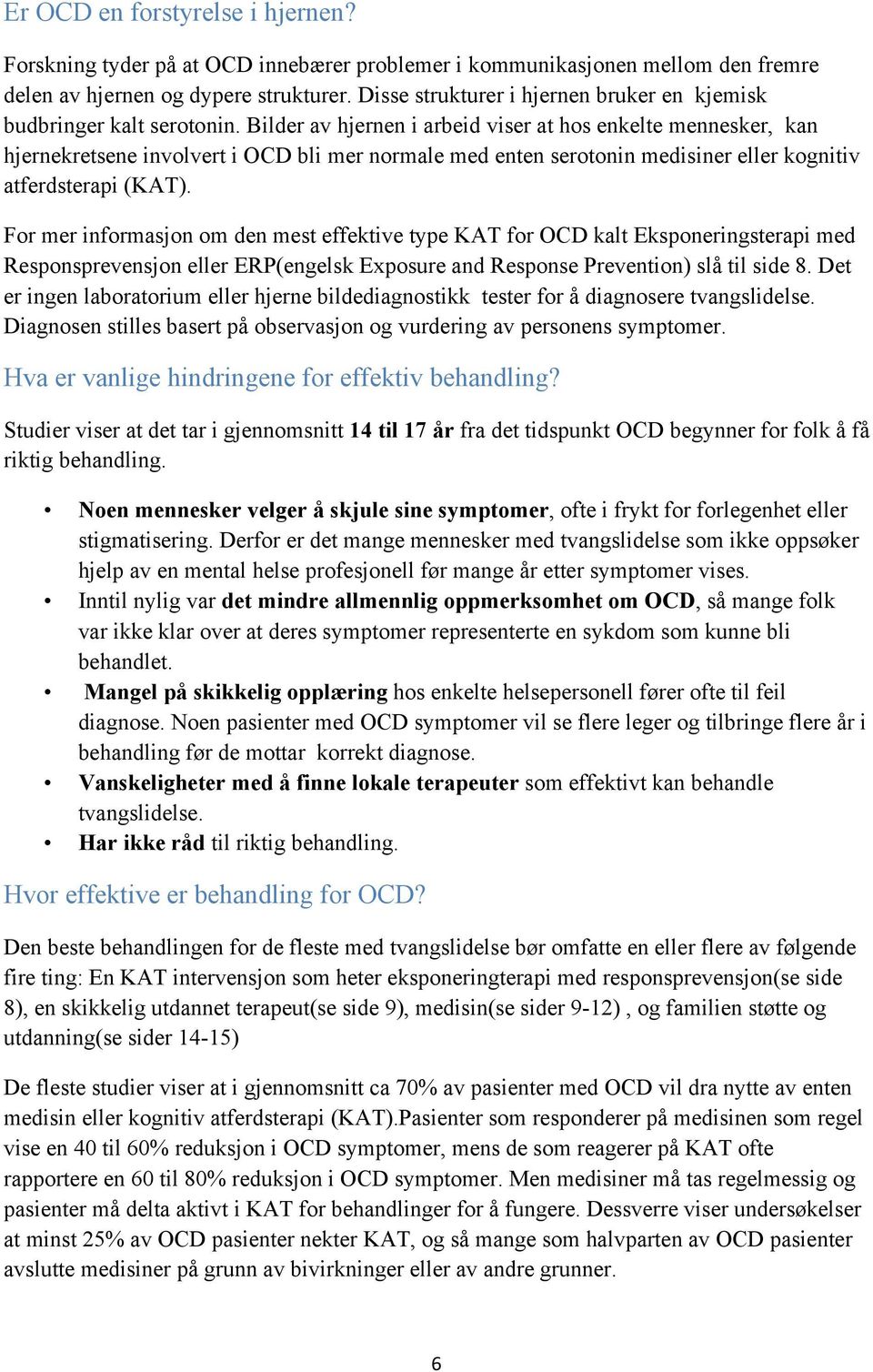 Bilder av hjernen i arbeid viser at hos enkelte mennesker, kan hjernekretsene involvert i OCD bli mer normale med enten serotonin medisiner eller kognitiv atferdsterapi (KAT).