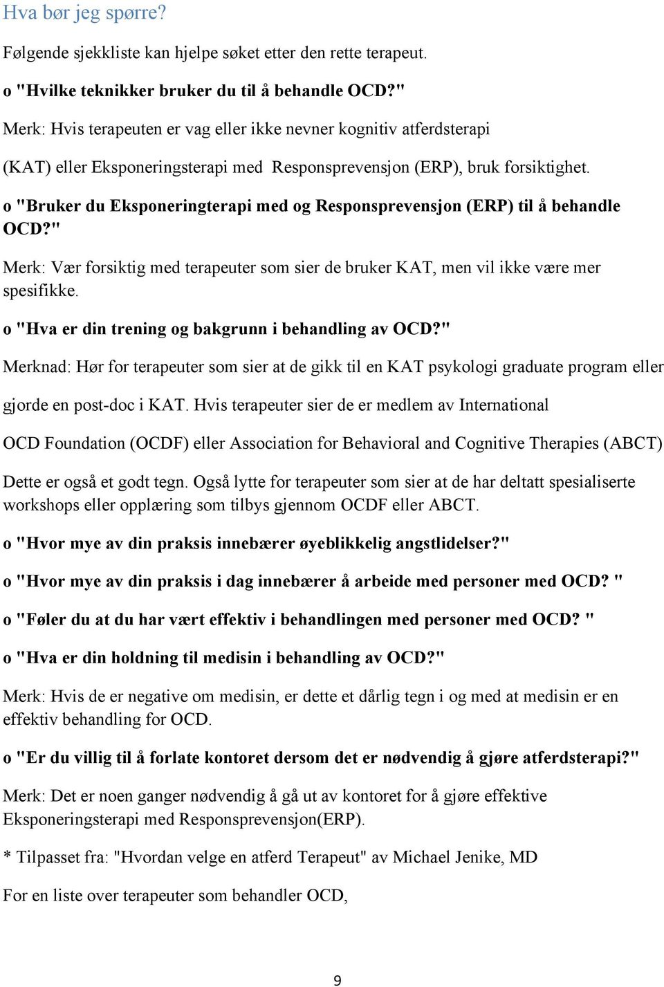 o "Bruker du Eksponeringterapi med og Responsprevensjon (ERP) til å behandle OCD?" Merk: Vær forsiktig med terapeuter som sier de bruker KAT, men vil ikke være mer spesifikke.