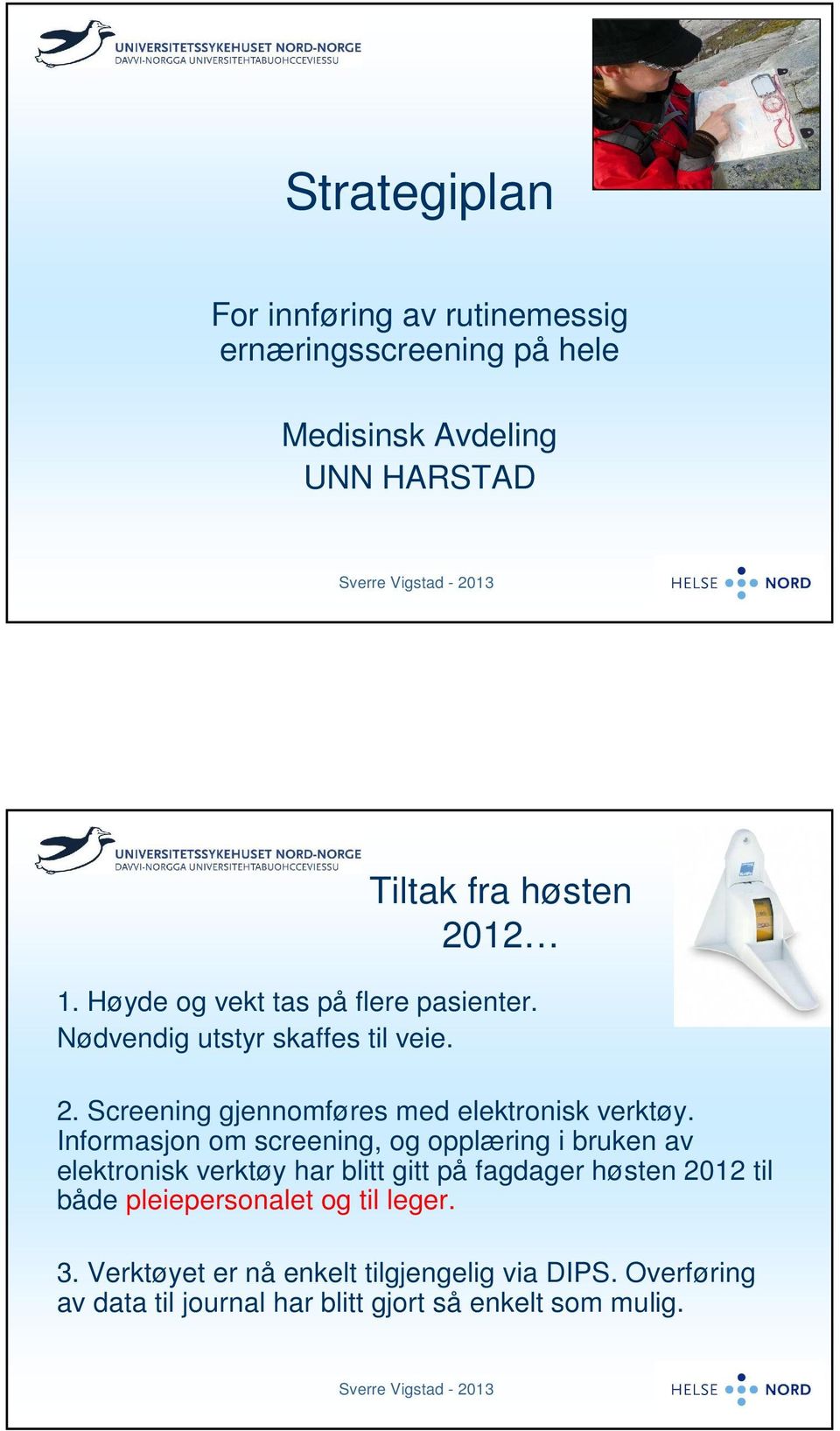 Informasjon om screening, og opplæring i bruken av elektronisk verktøy har blitt gitt på fagdager høsten 2012 til både