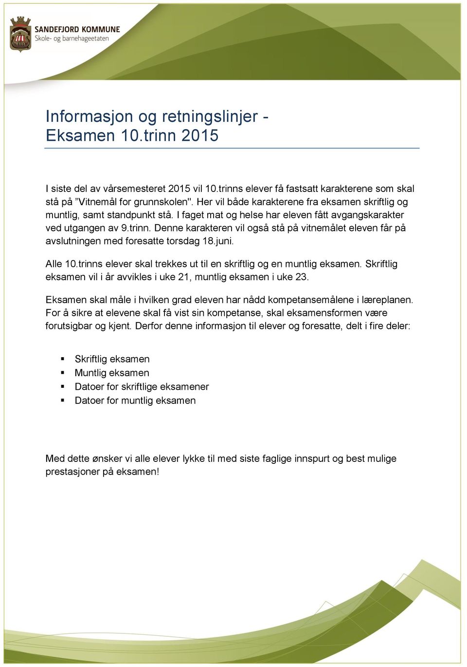 Denne karakteren vil også stå på vitnemålet eleven får på avslutningen med foresatte torsdag 18.juni. Alle 10.trinns elever skal trekkes ut til en skriftlig og en muntlig eksamen.