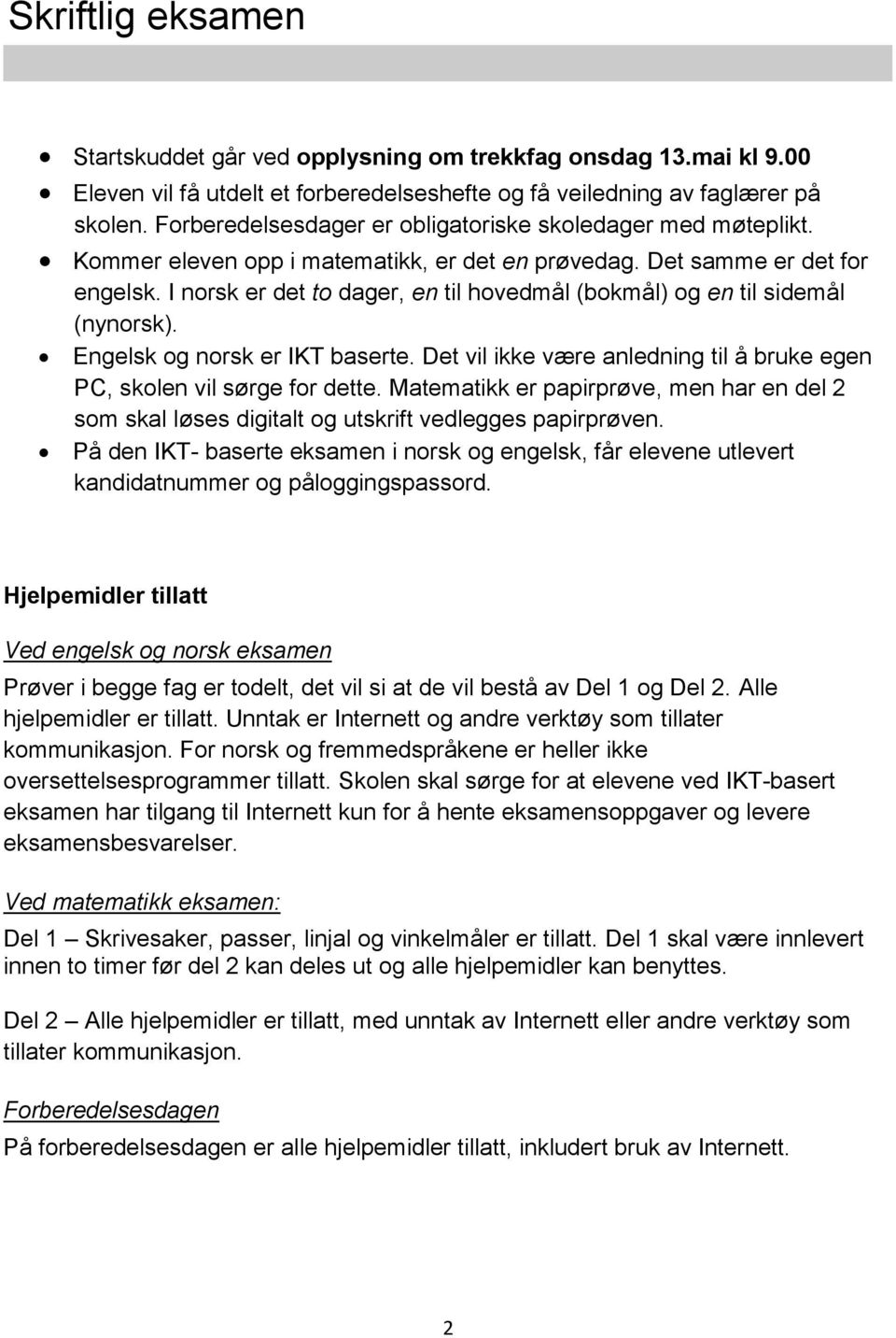 I norsk er det to dager, en til hovedmål (bokmål) og en til sidemål (nynorsk). Engelsk og norsk er IKT baserte. Det vil ikke være anledning til å bruke egen PC, skolen vil sørge for dette.