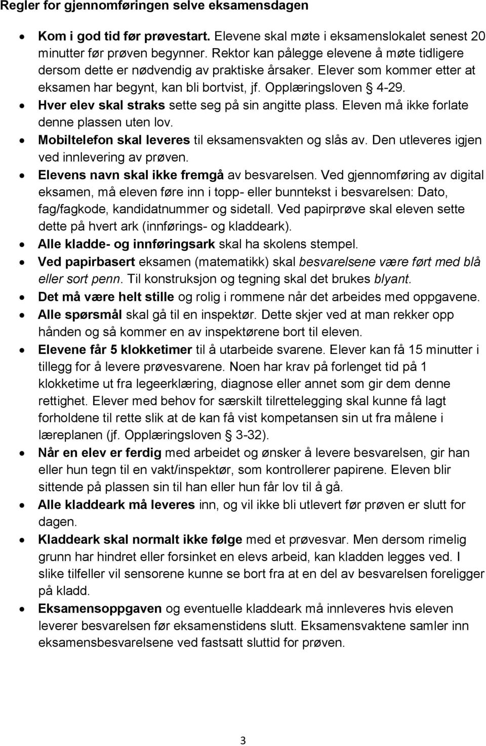 Hver elev skal straks sette seg på sin angitte plass. Eleven må ikke forlate denne plassen uten lov. Mobiltelefon skal leveres til eksamensvakten og slås av.