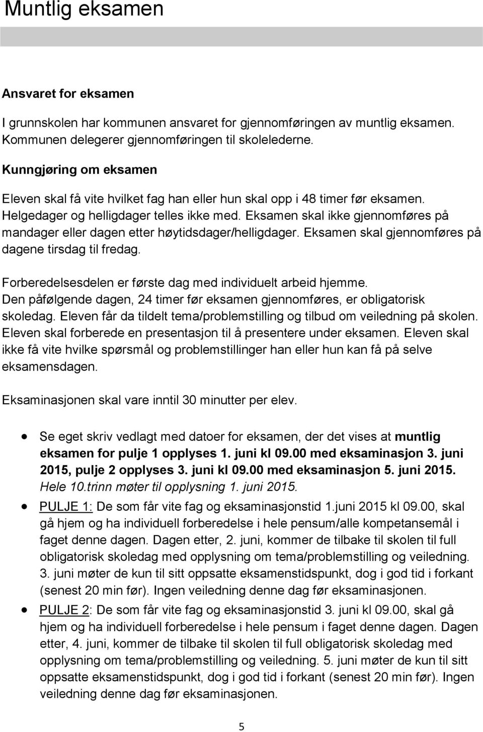 Eksamen skal ikke gjennomføres på mandager eller dagen etter høytidsdager/helligdager. Eksamen skal gjennomføres på dagene tirsdag til fredag.