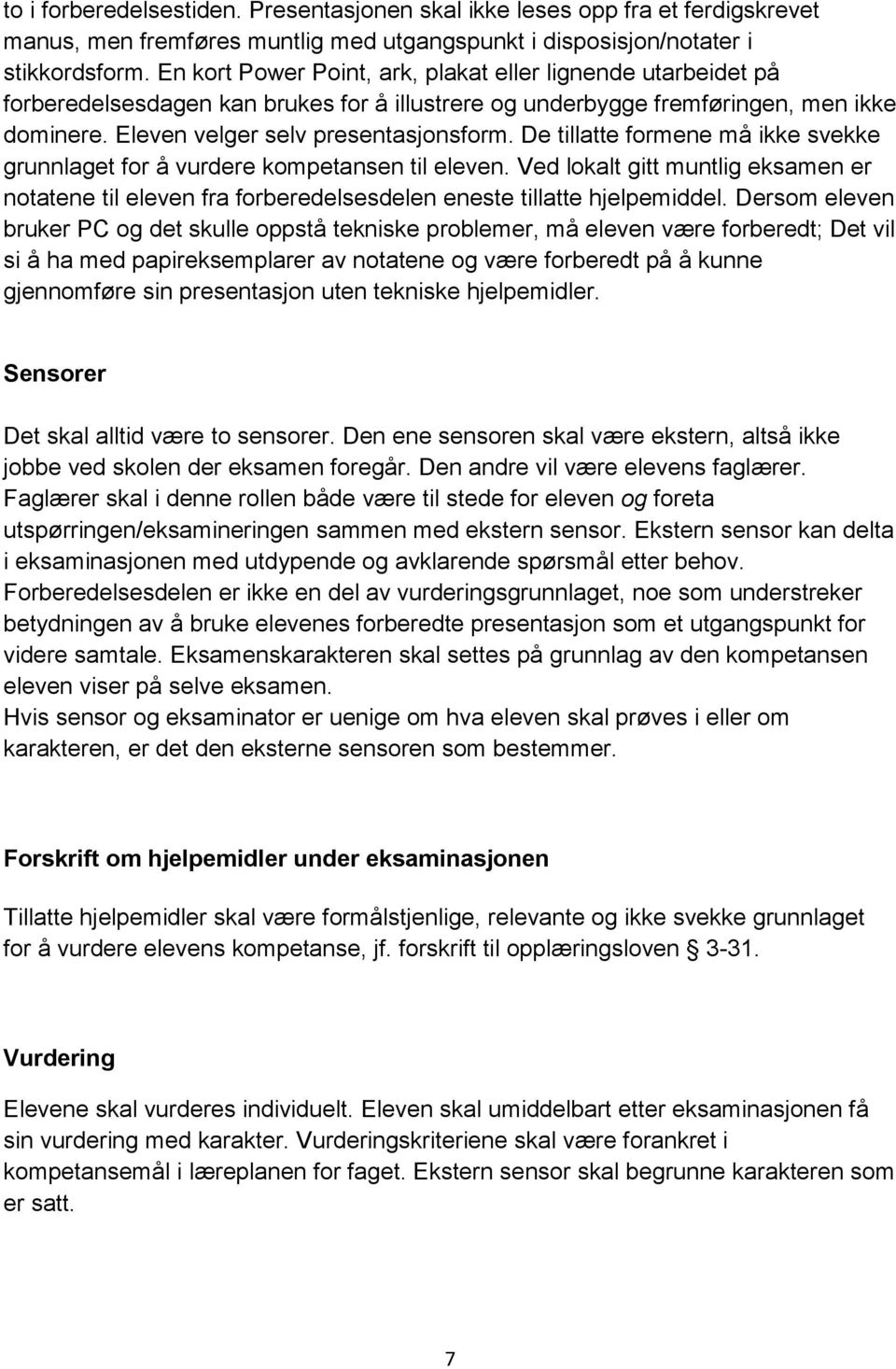 De tillatte formene må ikke svekke grunnlaget for å vurdere kompetansen til eleven. Ved lokalt gitt muntlig eksamen er notatene til eleven fra forberedelsesdelen eneste tillatte hjelpemiddel.