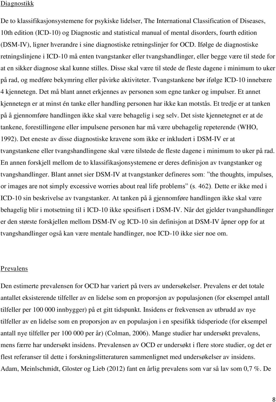 Ifølge de diagnostiske retningslinjene i ICD-10 må enten tvangstanker eller tvangshandlinger, eller begge være til stede for at en sikker diagnose skal kunne stilles.