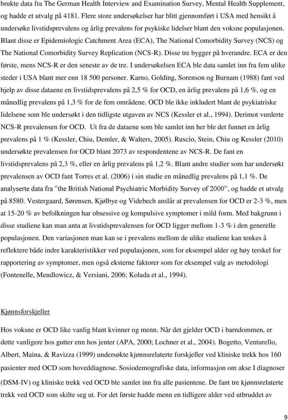 Blant disse er Epidemiologic Catchment Area (ECA), The National Comorbidity Survey (NCS) og The National Comorbidity Survey Replication (NCS-R). Disse tre bygger på hverandre.