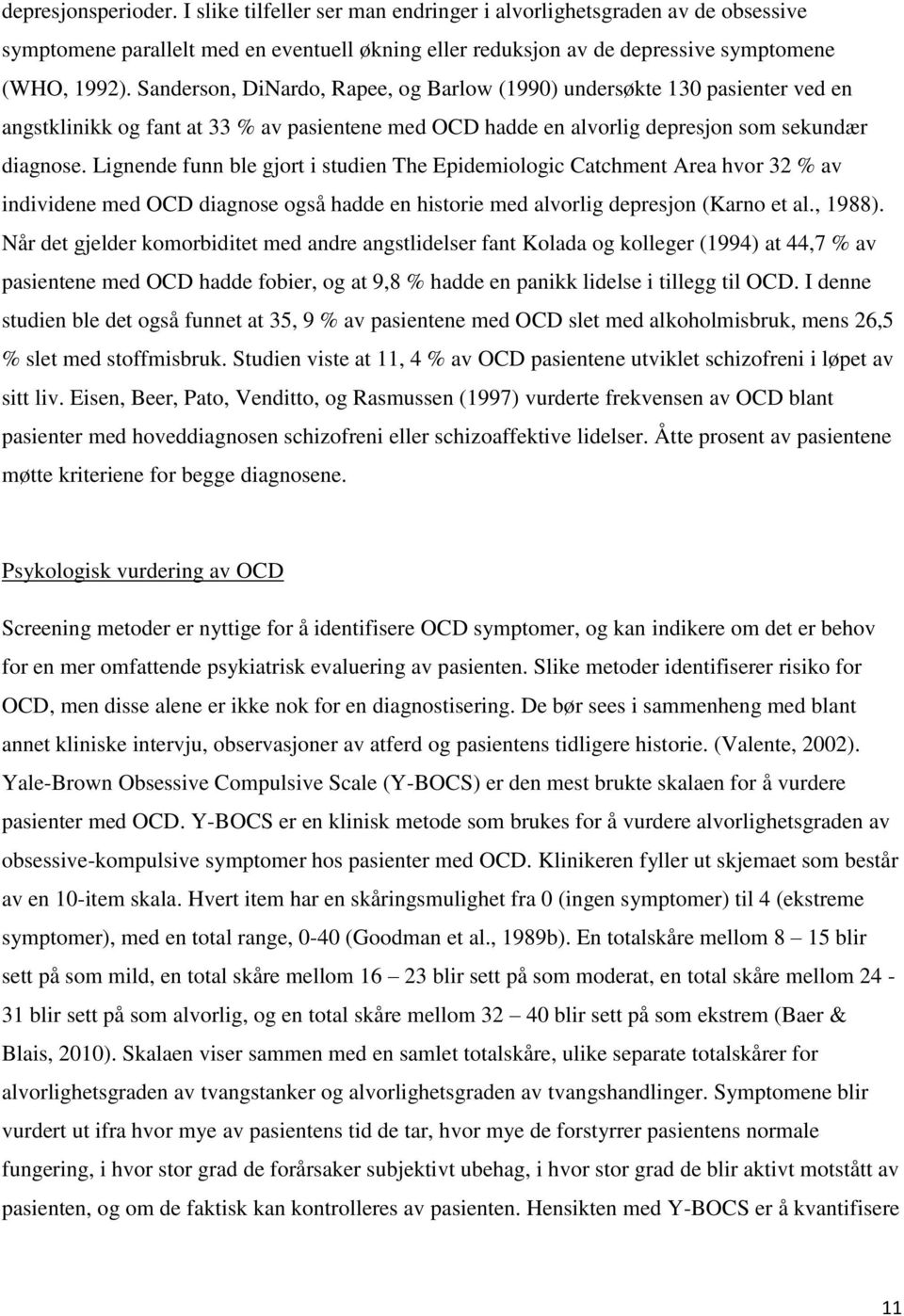 Lignende funn ble gjort i studien The Epidemiologic Catchment Area hvor 32 % av individene med OCD diagnose også hadde en historie med alvorlig depresjon (Karno et al., 1988).