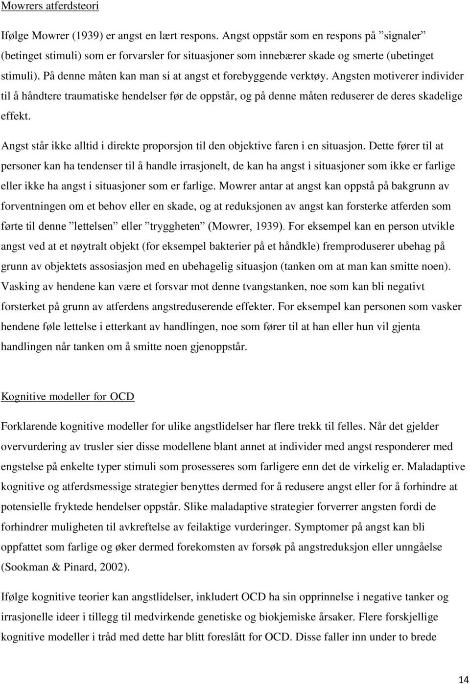 På denne måten kan man si at angst et forebyggende verktøy. Angsten motiverer individer til å håndtere traumatiske hendelser før de oppstår, og på denne måten reduserer de deres skadelige effekt.