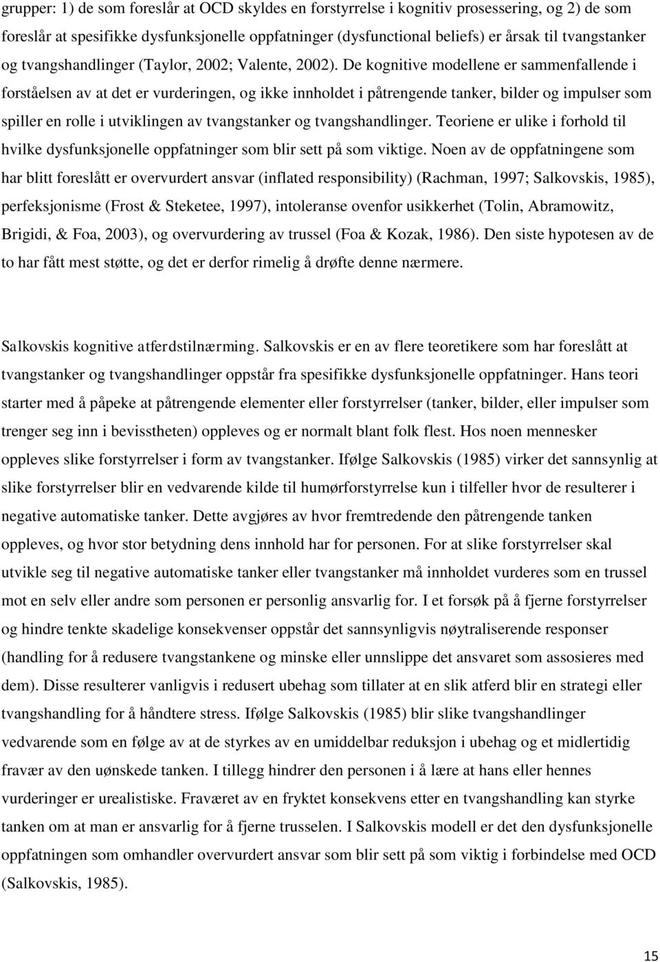De kognitive modellene er sammenfallende i forståelsen av at det er vurderingen, og ikke innholdet i påtrengende tanker, bilder og impulser som spiller en rolle i utviklingen av tvangstanker og
