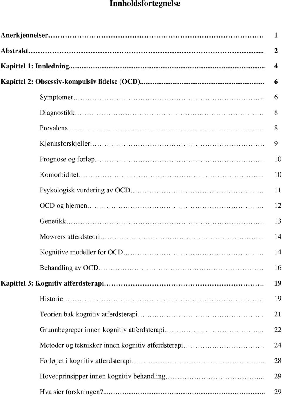 .. 14 Kognitive modeller for OCD.. 14 Behandling av OCD 16 Kapittel 3: Kognitiv atferdsterapi. 19 Historie 19 Teorien bak kognitiv atferdsterapi.