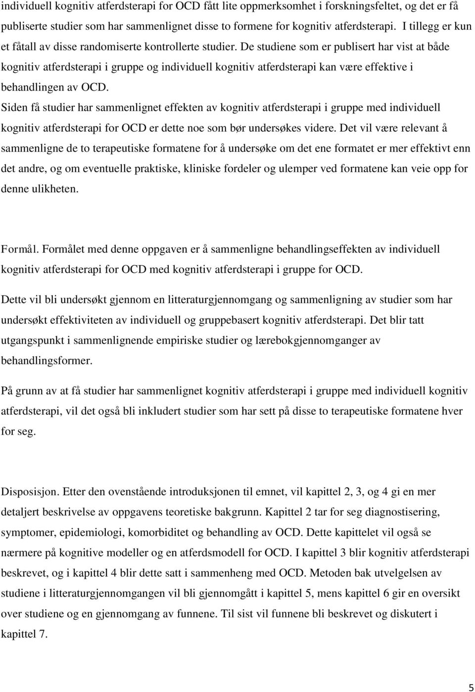 De studiene som er publisert har vist at både kognitiv atferdsterapi i gruppe og individuell kognitiv atferdsterapi kan være effektive i behandlingen av OCD.