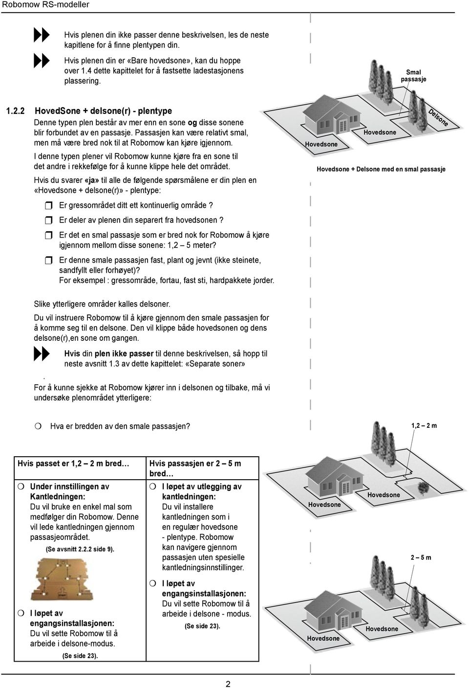 2 HovedSone + delsone(r) - plentype Denne typen plen består av mer enn en sone og disse sonene blir forbundet av en passasje.