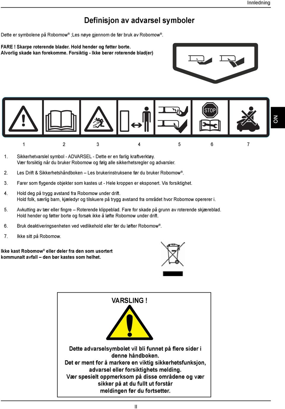Vær forsiktig når du bruker Robomow og følg alle sikkerhetsregler og advarsler. 2. Les Drift & Sikkerhetshåndboken Les brukerinstruksene før du bruker Robomow. 3.