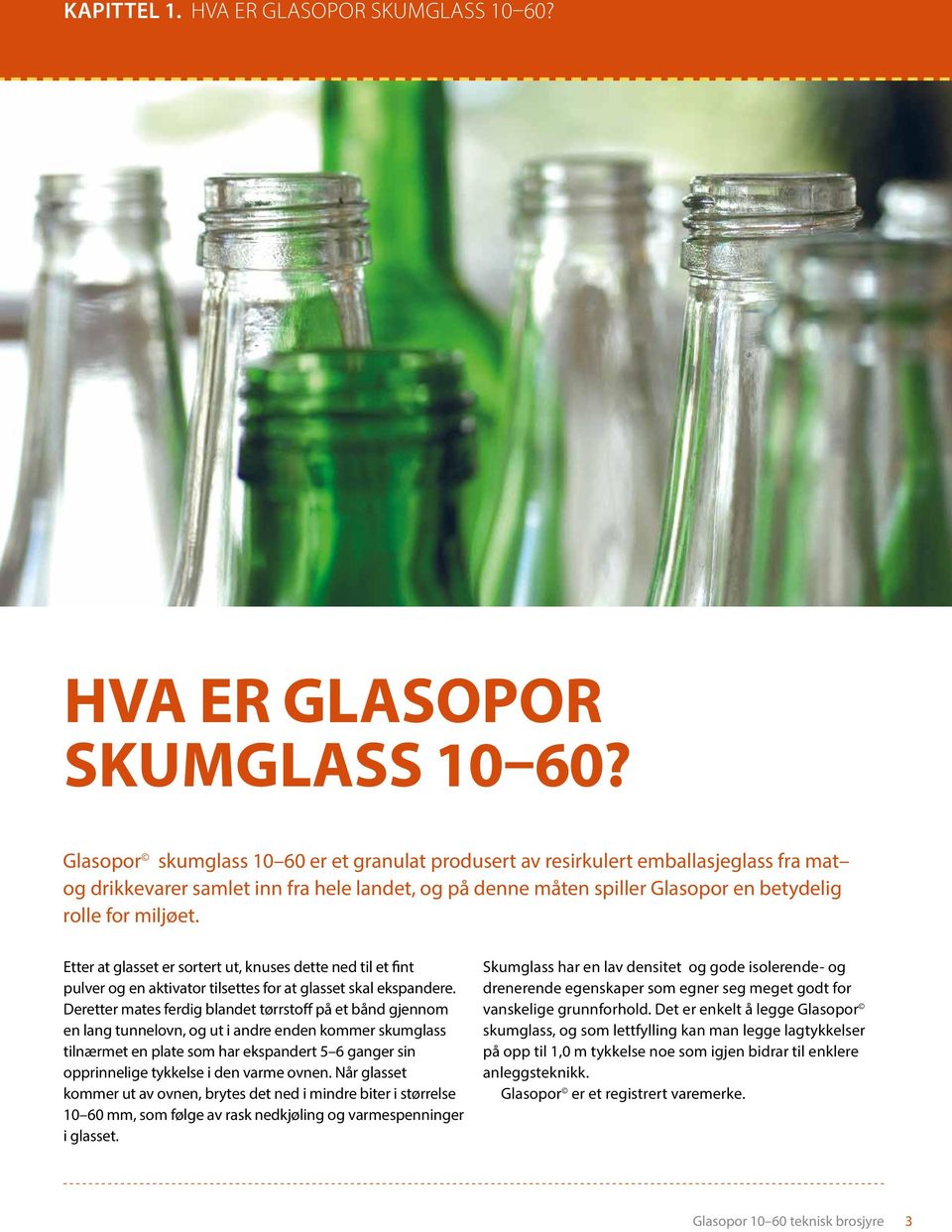 Glasopor skumglass 10 60 er et granulat produsert av resirkulert emballasjeglass fra mat og drikkevarer samlet inn fra hele landet, og på denne måten spiller Glasopor en betydelig rolle for miljøet.