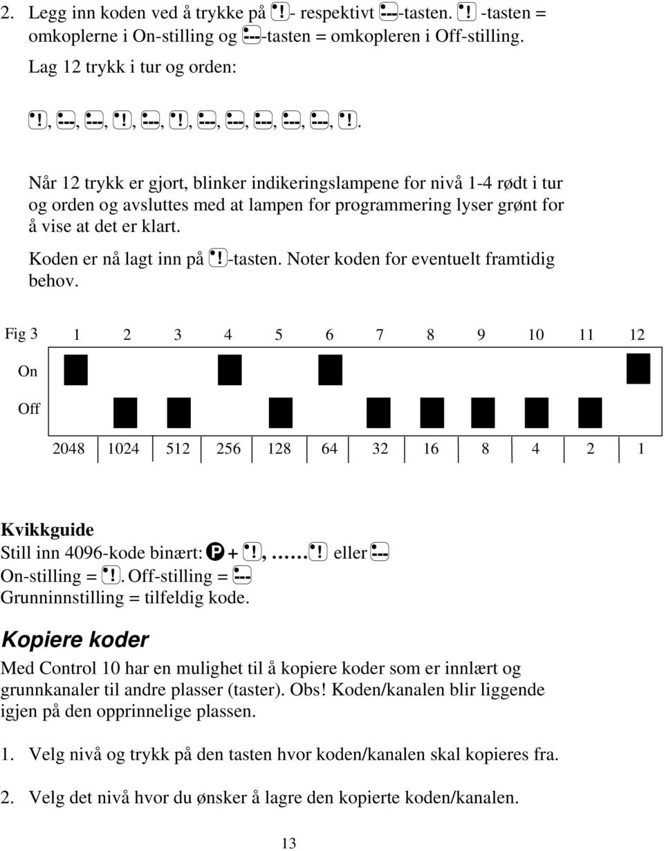 . Når 12 trykk er gjort, blinker indikeringslampene for nivå 1-4 rødt i tur og orden og avsluttes med at lampen for programmering lyser grønt for å vise at det er klart. Koden er nå lagt inn på!