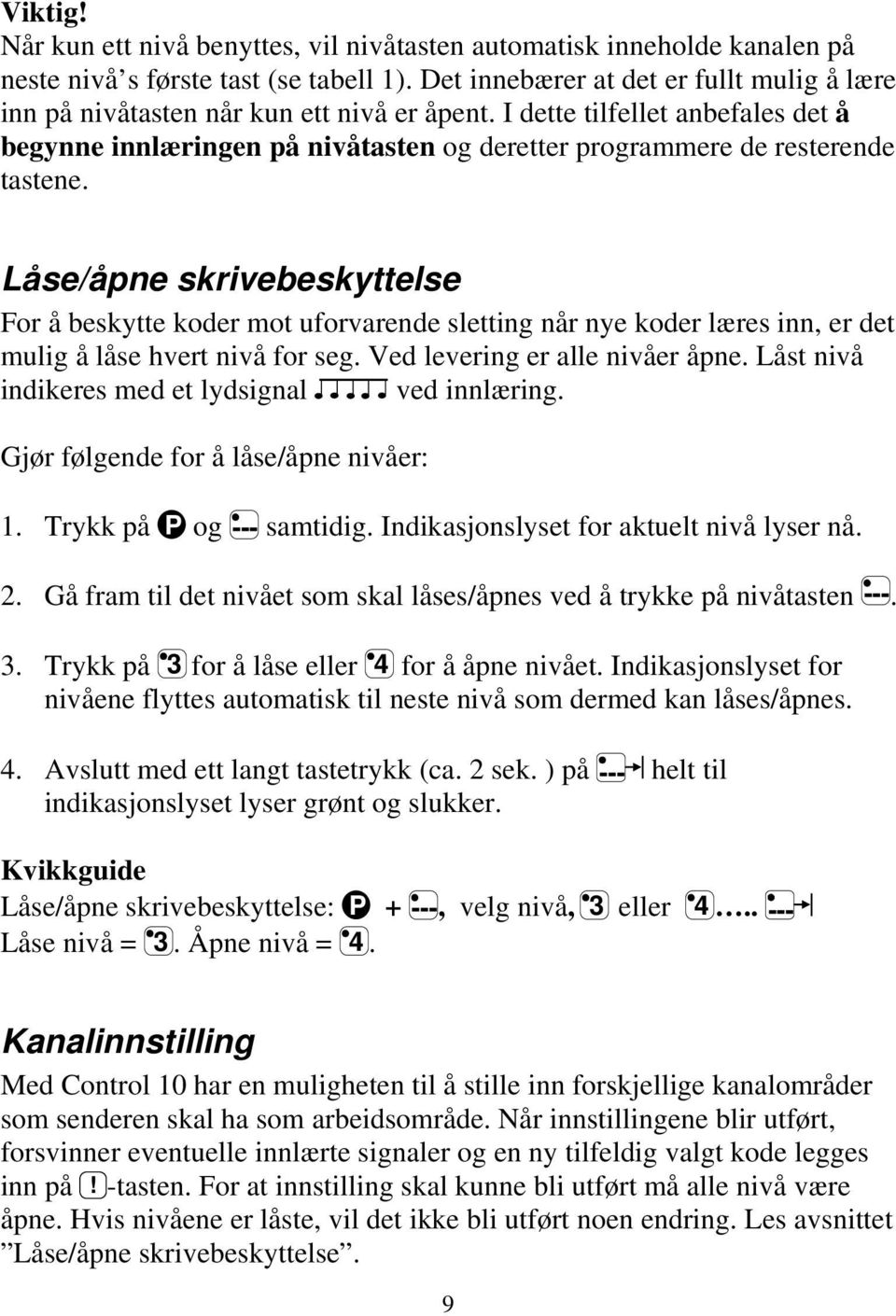 I dette tilfellet anbefales det å begynne innlæringen på nivåtasten og deretter programmere de resterende tastene.