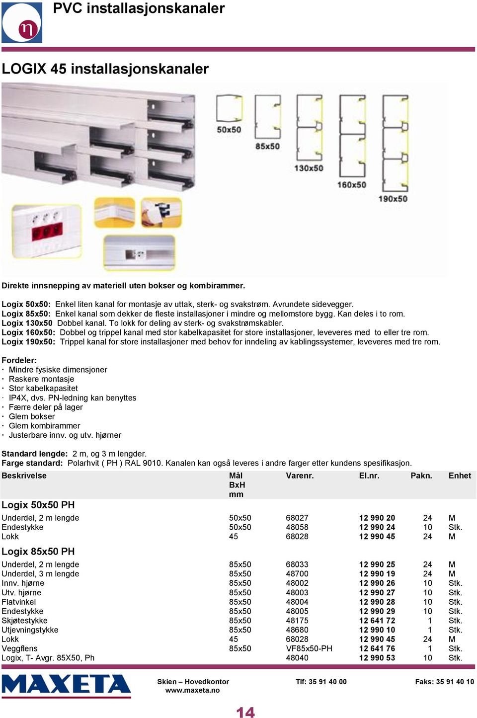 To lokk for deling av sterk- og svakstrømskabler. Logix 160x50: Dobbel og trippel kanal med stor kabelkapasitet for store installasjoner, leveveres med to eller tre rom.