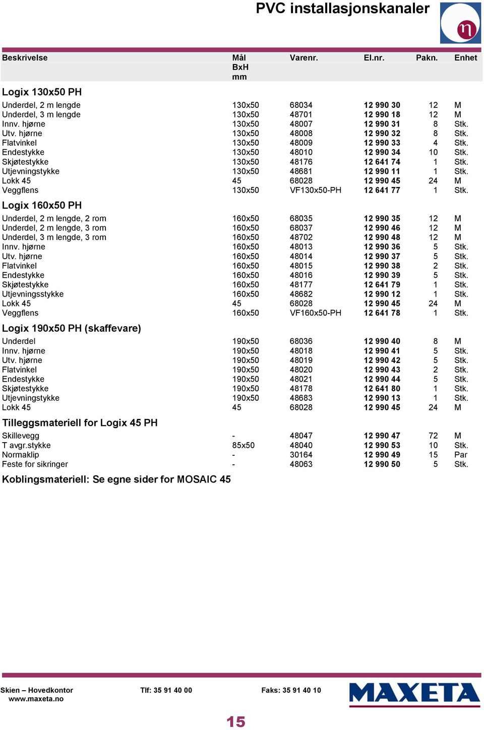 Skjøtestykke 130x50 48176 12 641 74 1 Stk. Utjevningstykke 130x50 48681 12 990 11 1 Stk. Lokk 45 45 68028 12 990 45 24 M Veggflens 130x50 VF130x50-PH 12 641 77 1 Stk.