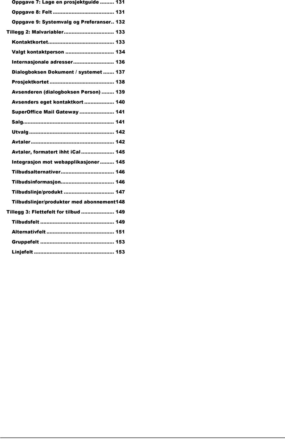 .. 140 SuperOffice Mail Gateway... 141 Salg... 141 Utvalg... 142 Avtaler... 142 Avtaler, formatert ihht ical... 145 Integrasjon mot webapplikasjoner... 145 Tilbudsalternativer.