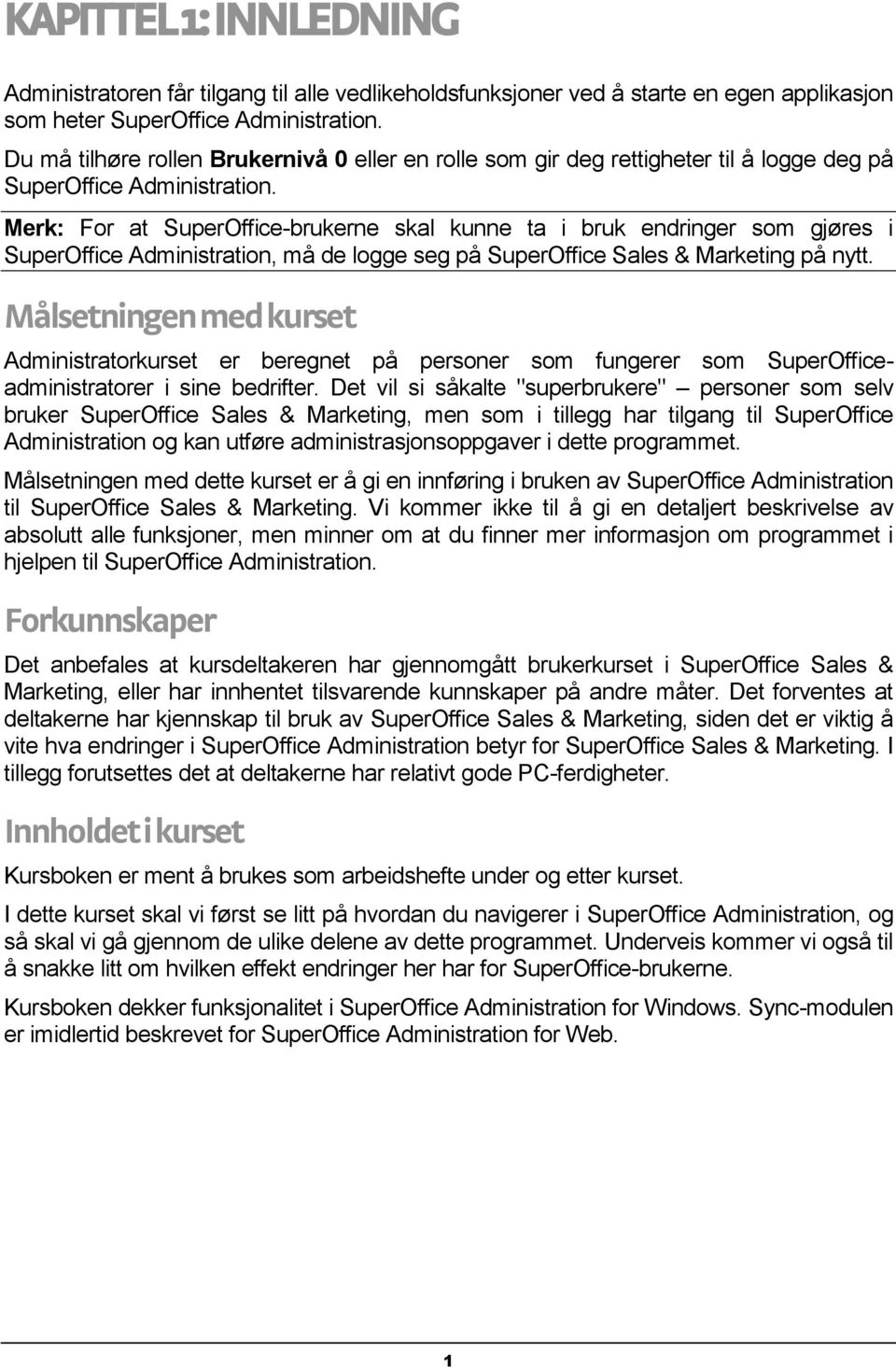 Merk: For at SuperOffice-brukerne skal kunne ta i bruk endringer som gjøres i SuperOffice Administration, må de logge seg på SuperOffice Sales & Marketing på nytt.