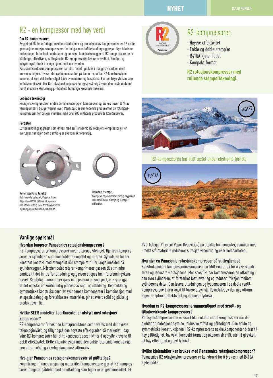 R2-kompressoren levererer kvalitet, komfort og bekymringsfri bruk i mange hjem rundt om i verden. Panasonics rotasjonskompressorer har blitt testet i praksis i mange av verdens mest krevende miljøer.