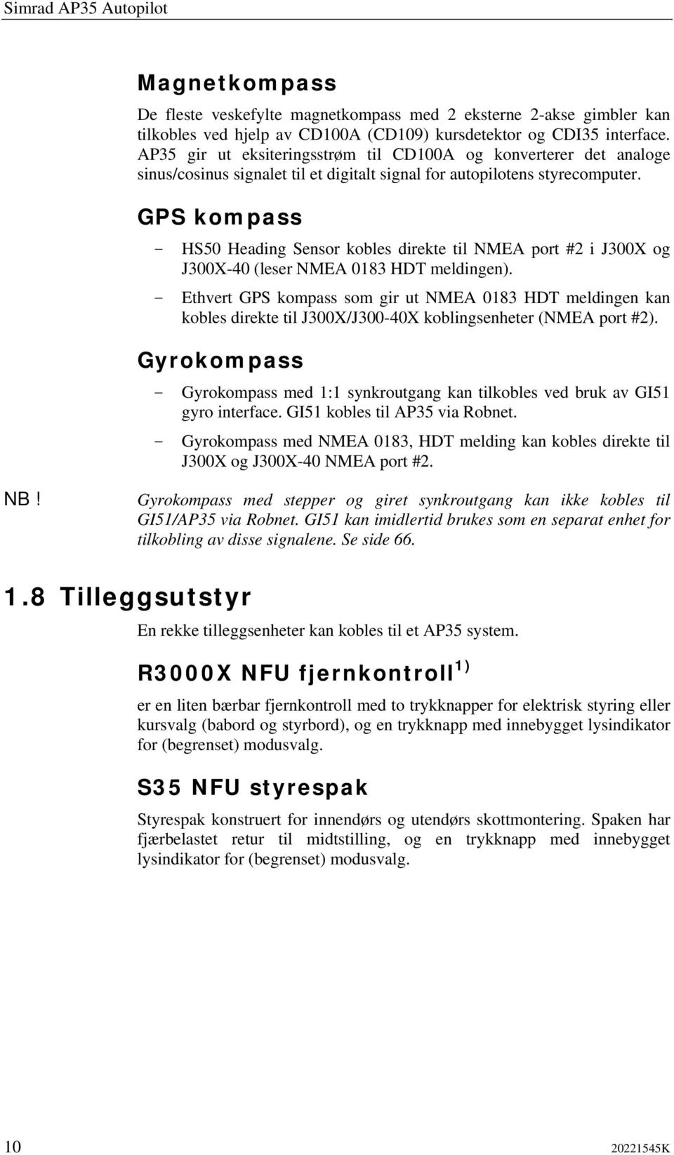 GPS kompass - HS50 Heading Sensor kobles direkte til NMEA port #2 i J300X og J300X-40 (leser NMEA 0183 HDT meldingen).