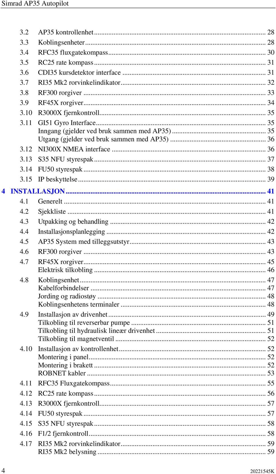 .. 35 Utgang (gjelder ved bruk sammen med AP35)... 36 3.12 NI300X NMEA interface... 36 3.13 S35 NFU styrespak... 37 3.14 FU50 styrespak... 38 3.15 IP beskyttelse... 39 4 INSTALLASJON... 41 4.