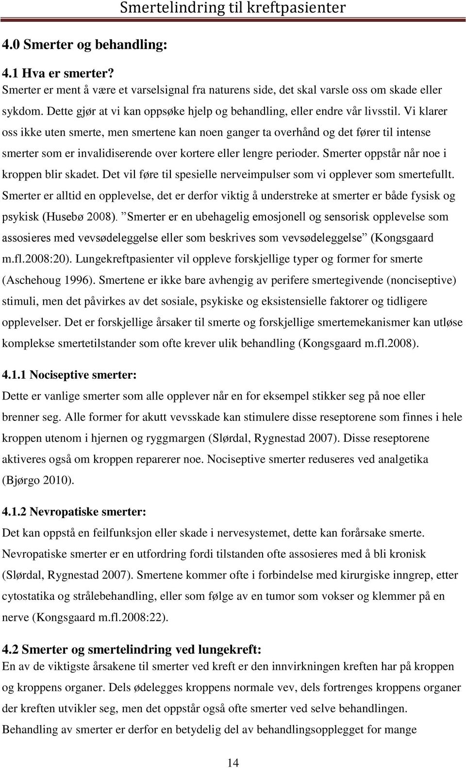 Vi klarer oss ikke uten smerte, men smertene kan noen ganger ta overhånd og det fører til intense smerter som er invalidiserende over kortere eller lengre perioder.