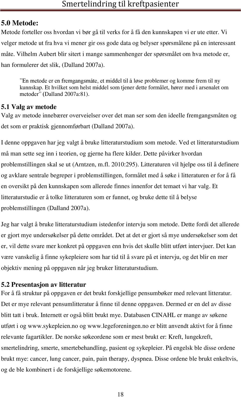 Vilhelm Aubert blir sitert i mange sammenhenger der spørsmålet om hva metode er, han formulerer det slik, (Dalland 2007a).