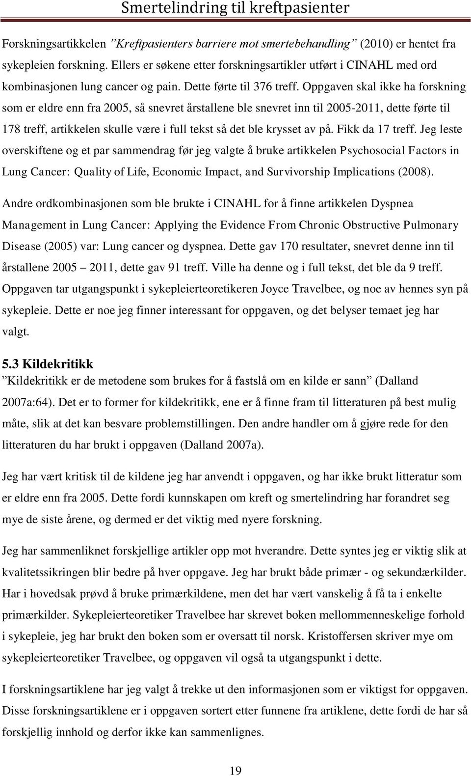 Oppgaven skal ikke ha forskning som er eldre enn fra 2005, så snevret årstallene ble snevret inn til 2005-2011, dette førte til 178 treff, artikkelen skulle være i full tekst så det ble krysset av på.