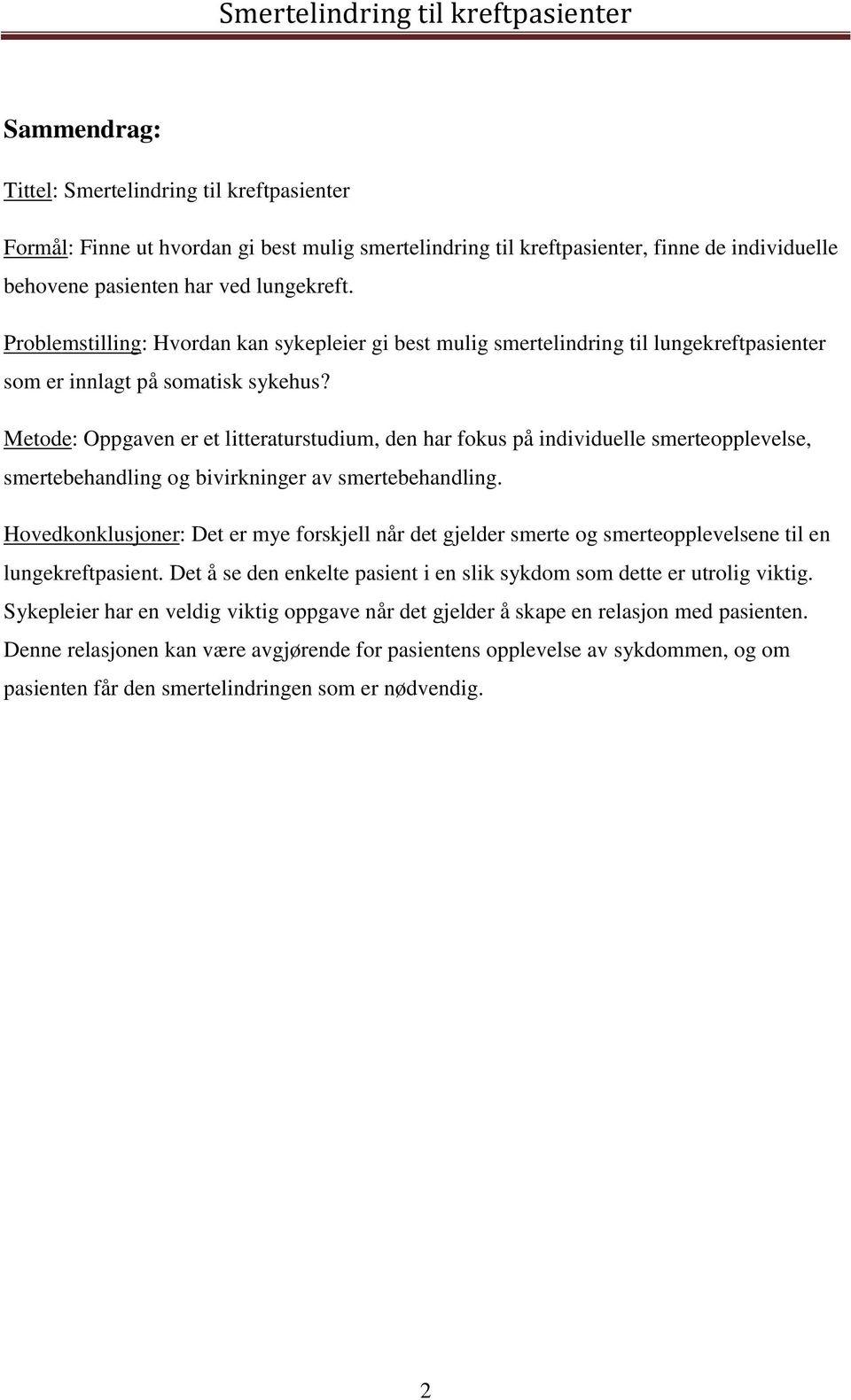 Metode: Oppgaven er et litteraturstudium, den har fokus på individuelle smerteopplevelse, smertebehandling og bivirkninger av smertebehandling.