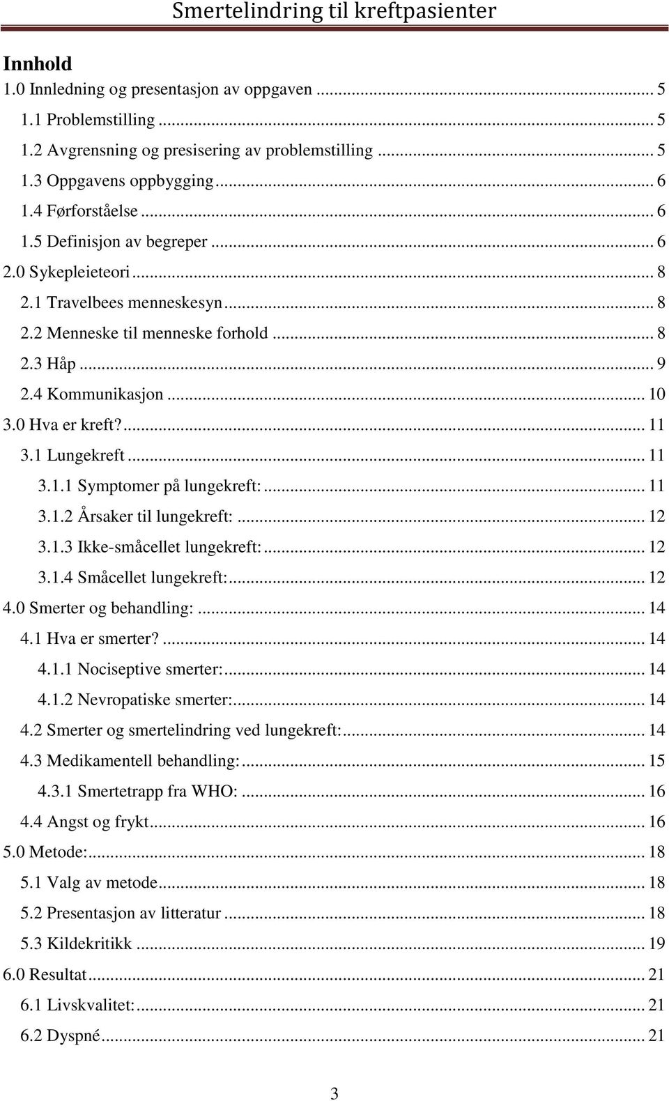 .. 11 3.1.2 Årsaker til lungekreft:... 12 3.1.3 Ikke-småcellet lungekreft:... 12 3.1.4 Småcellet lungekreft:... 12 4.0 Smerter og behandling:... 14 4.1 Hva er smerter?... 14 4.1.1 Nociseptive smerter:.