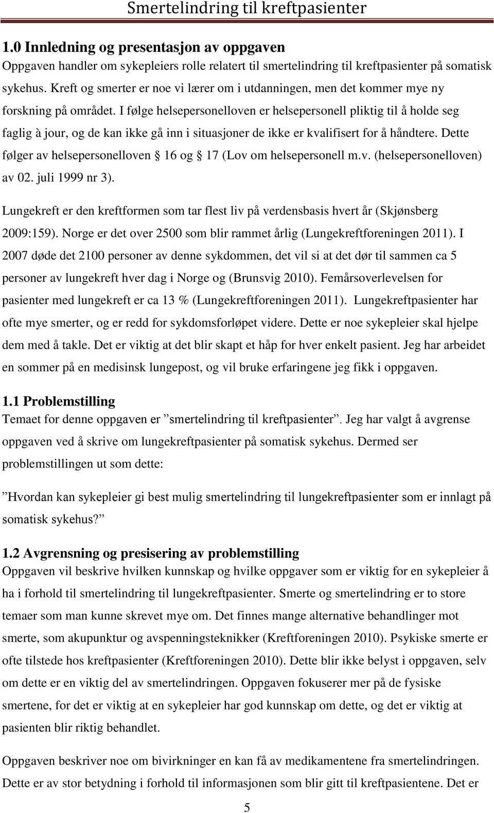 I følge helsepersonelloven er helsepersonell pliktig til å holde seg faglig à jour, og de kan ikke gå inn i situasjoner de ikke er kvalifisert for å håndtere.