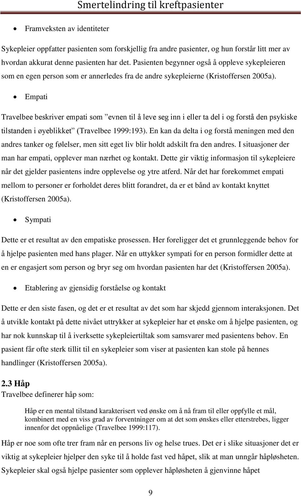 Empati Travelbee beskriver empati som evnen til å leve seg inn i eller ta del i og forstå den psykiske tilstanden i øyeblikket (Travelbee 1999:193).