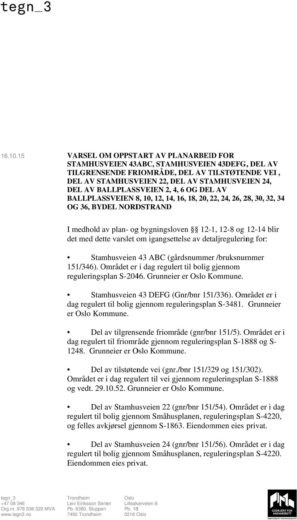 igangsettelse av detaljregulering for: Stamhusveien 43 ABC (gårdsnummer /bruksnummer 151/346). Området er i dag regulert til bolig gjennom reguleringsplan S-2046. Grunneier er Oslo Kommune.