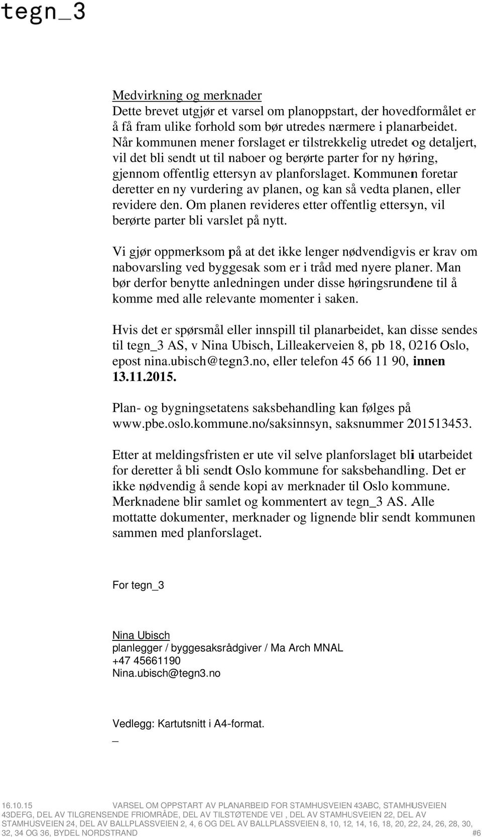 Kommunenn foretar deretter en ny vurdering av planen, og kan såå vedta planen, eller revidere den. Om planen revideres etter offentlig ettersyn, vil berørte parter bli varslet på nytt.