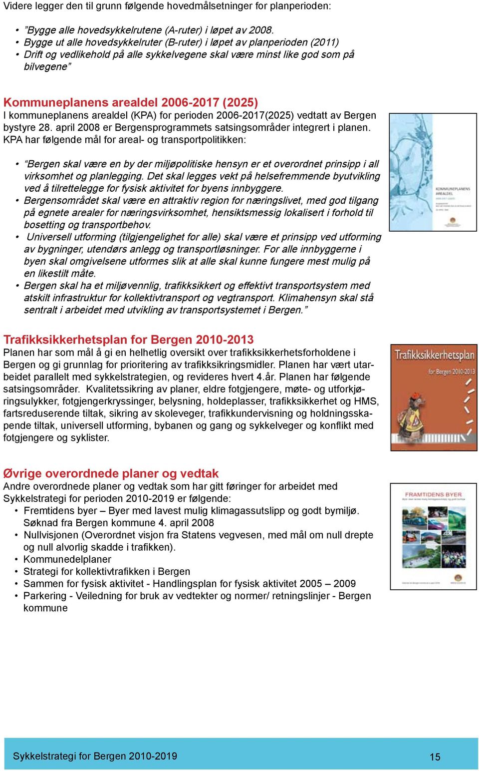 kommuneplanens arealdel (KPA) for perioden 2006-2017(2025) vedtatt av Bergen bystyre 28. april 2008 er Bergensprogrammets satsingsområder integrert i planen.