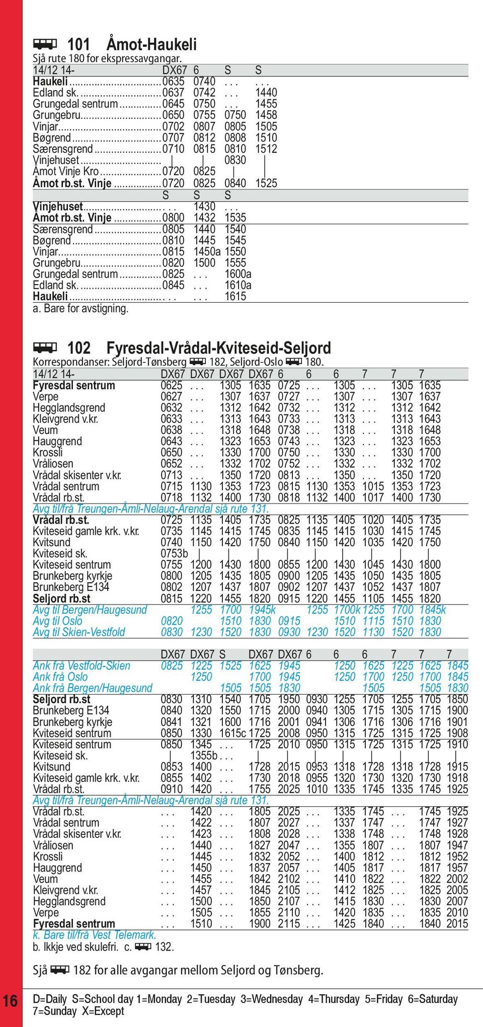 .... 1430... Åmot rb.st. Vinje...0800 1432 1535 Særensgrend...0805 1440 1540 Bøgrend...0810 1445 1545 Vinjar...0815 1450a 1550 Grungebru...0820 1500 1555 Grungedal sentrum...0825... 1600a Edland sk.