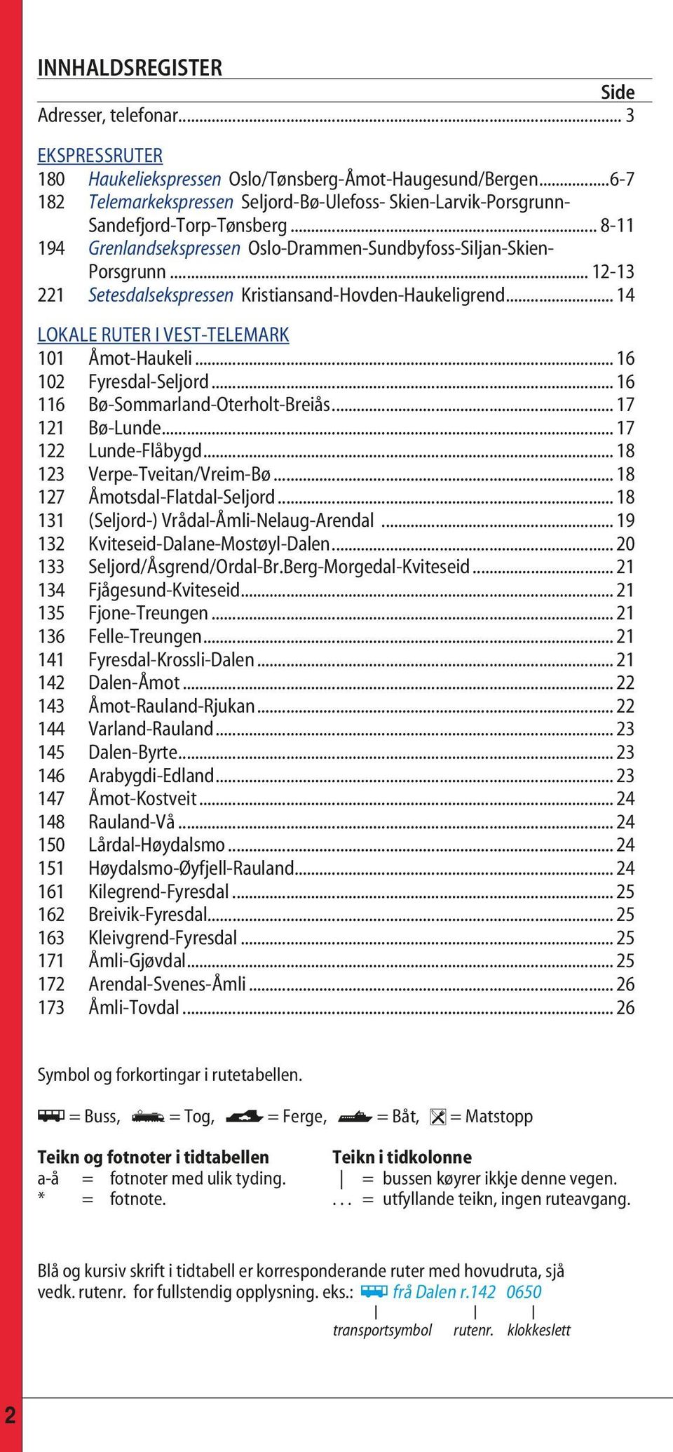 .. 12-13 221 Setesdalsekspressen Kristiansand-Hovden-Haukeligrend... 14 LOKALE RUTER I VEST-TELEMARK 101 Åmot-Haukeli... 16 102 Fyresdal-Seljord... 16 116 Bø-Sommarland-Oterholt-Breiås.