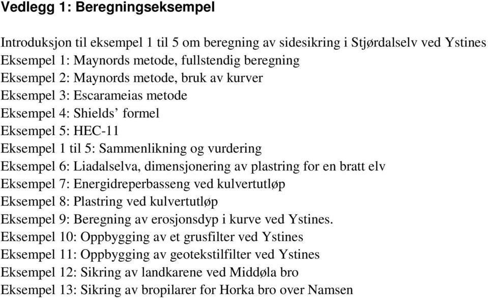 plastring for en bratt elv Eksempel 7: Energidreperbasseng ved kulvertutløp Eksempel 8: Plastring ved kulvertutløp Eksempel 9: Beregning av erosjonsdyp i kurve ved Ystines.